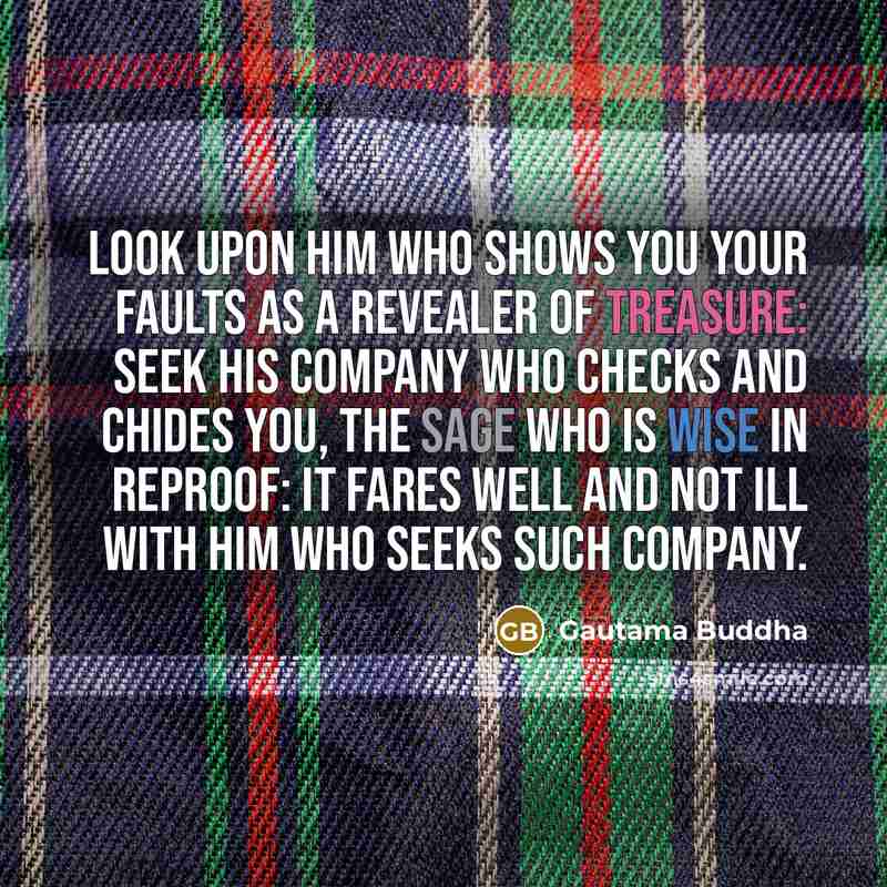 “Look upon him who shows you your faults as a…” quote by Gautama Buddha