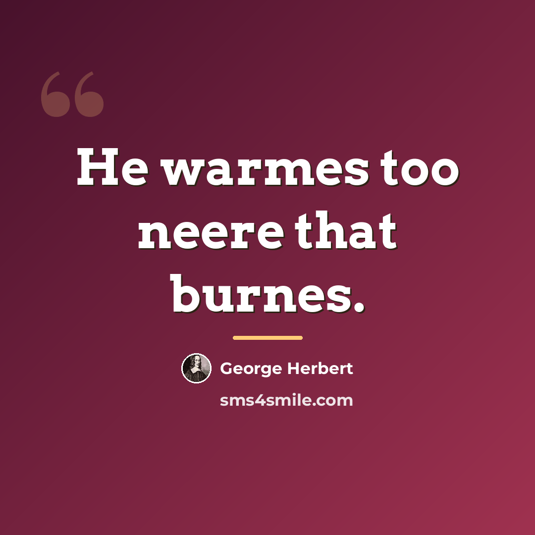 “He warmes too neere that burnes.…” quote by George Herbert
