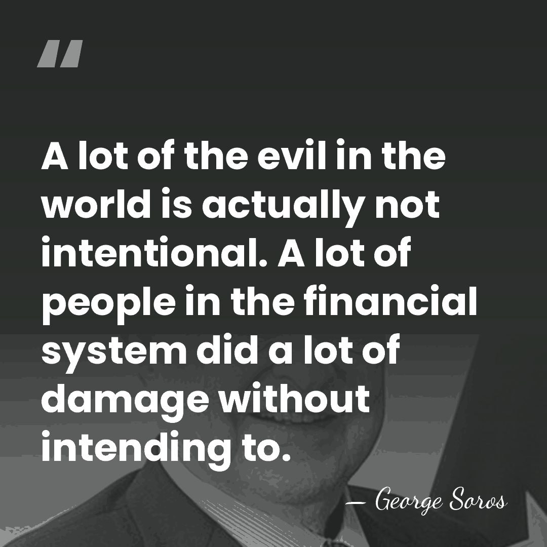 A lot of the evil in the world is actually not intentional.&hellip; - George Soros