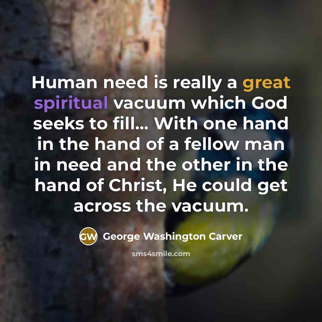 “Human need is really a great spiritual vacuum which God…” quote by George Washington Carver