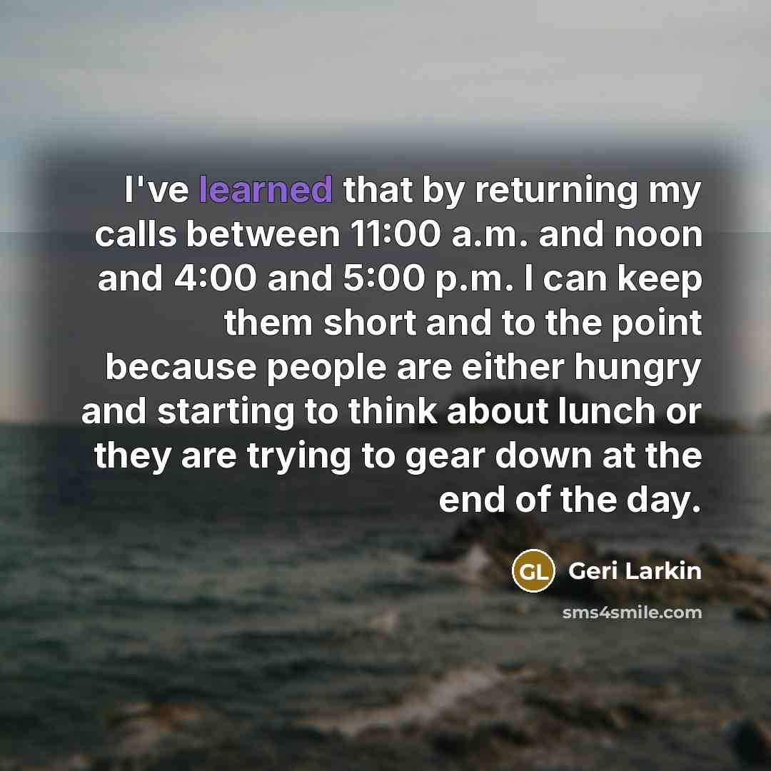 “I've learned that by returning my calls between 11:00 a.m.…” quote by Geri Larkin