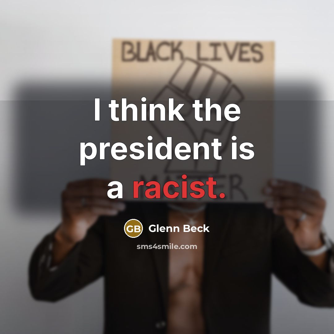 “I think the president is a racist.…” quote by Glenn Beck