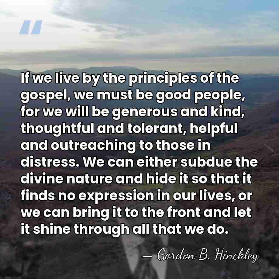 If we live by the principles of the gospel, we must be&hellip; - Gordon B. Hinckley