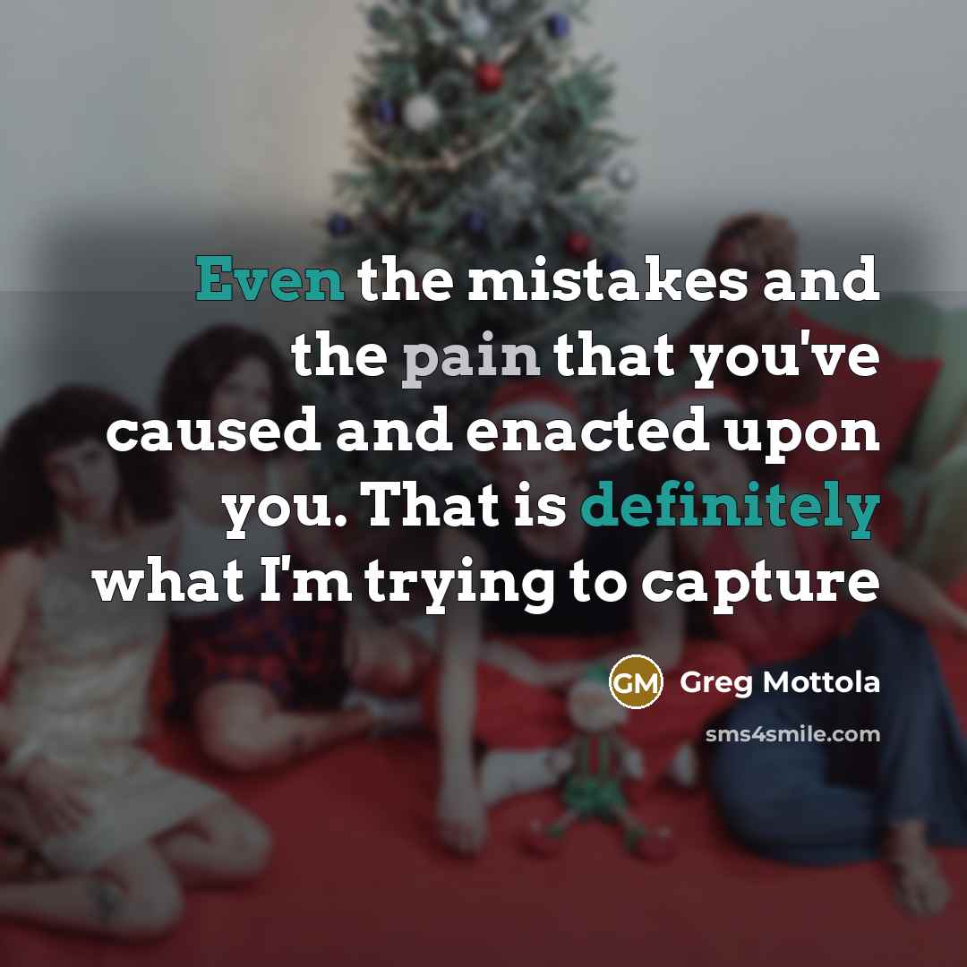 “Even the mistakes and the pain that you've caused and enacted upon you. That is definitely what I'm trying to capture” quote by Greg Mottola
