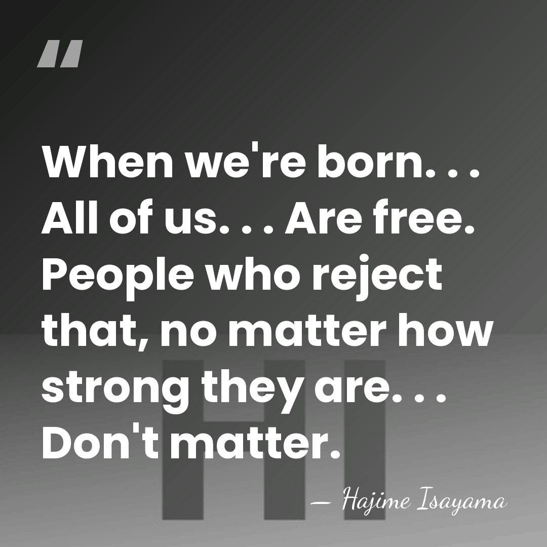 When we're born. . . All of us. . . Are free.&hellip; - Hajime Isayama