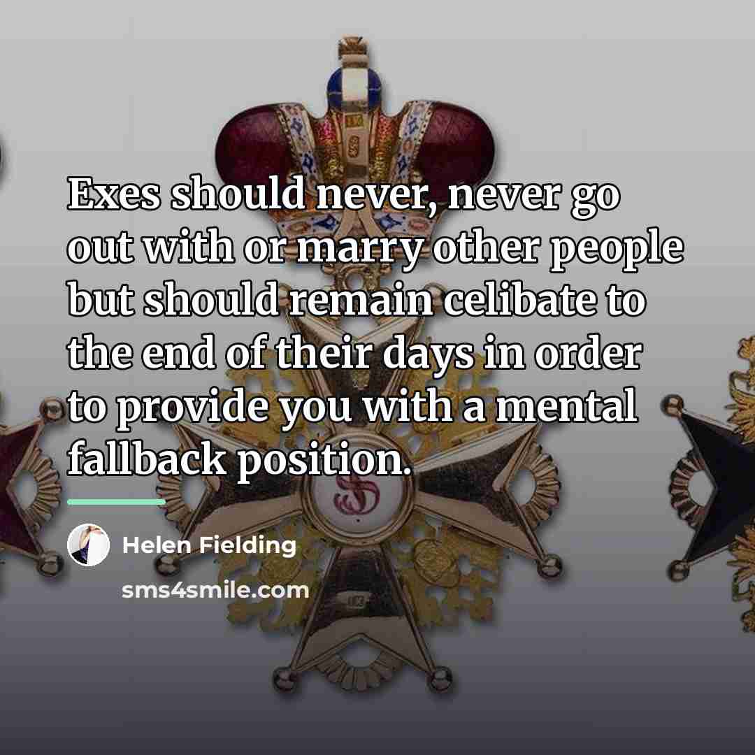 “Exes should never, never go out with or marry other…” quote by Helen Fielding