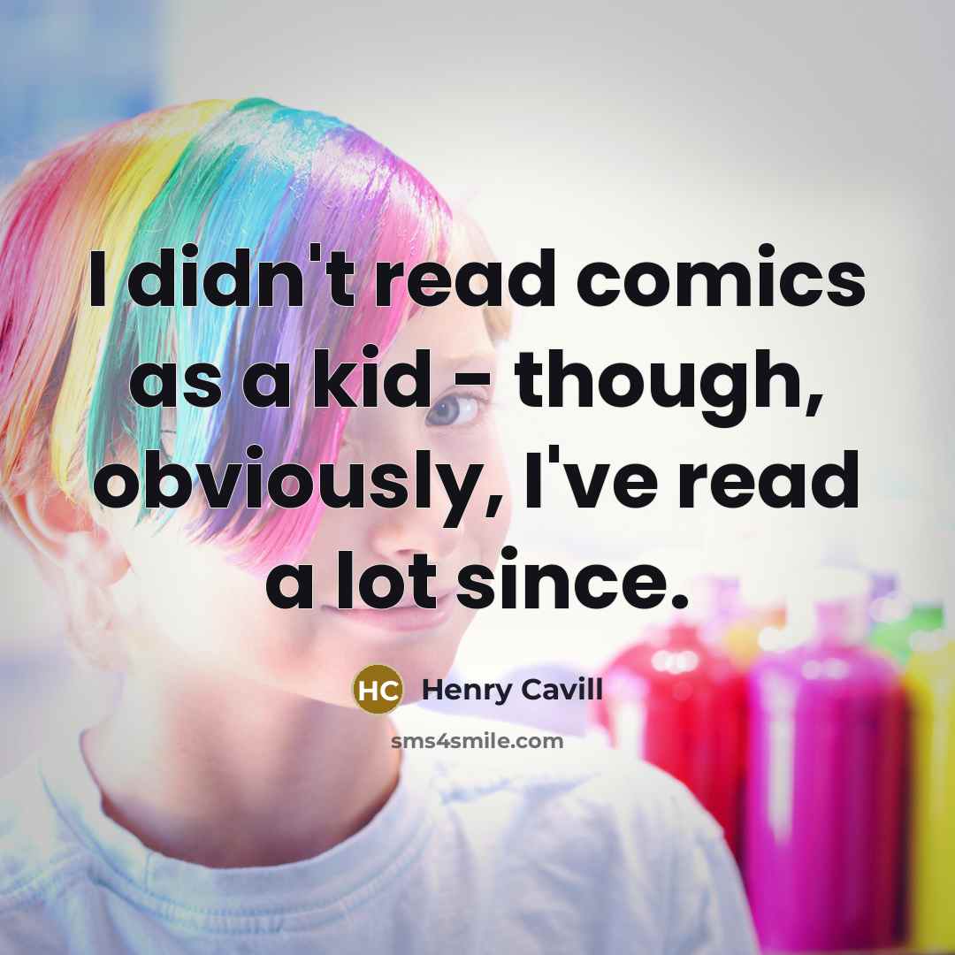 “I didn't read comics as a kid - though, obviously, I've read a lot since.” quote by Henry Cavill