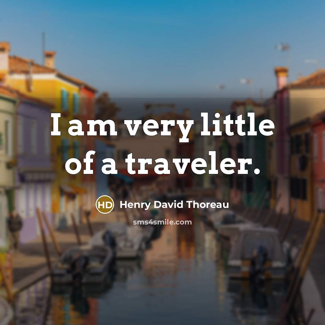 “I am very little of a traveler.” quote by Henry David Thoreau