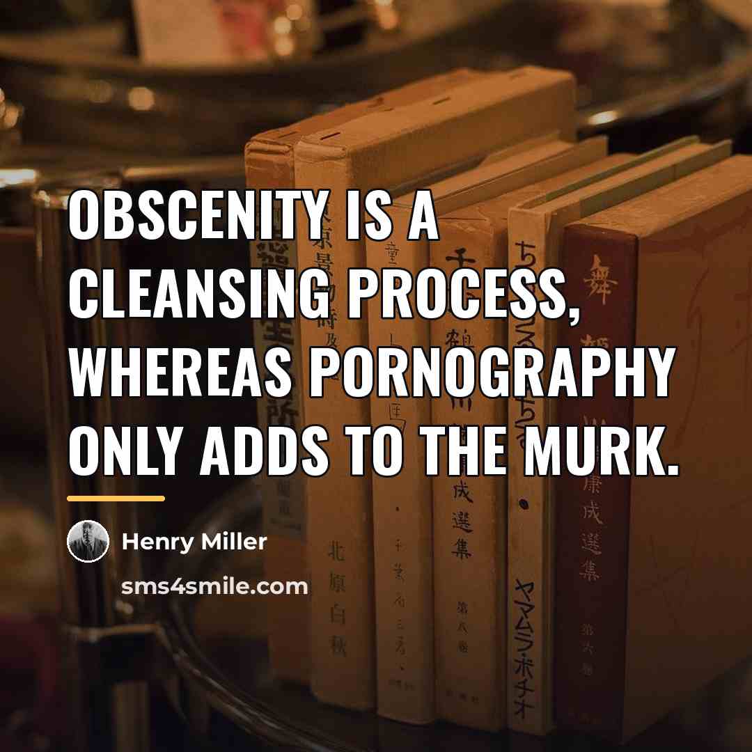 “Obscenity is a cleansing process, whereas pornography only adds to…” quote by Henry Miller