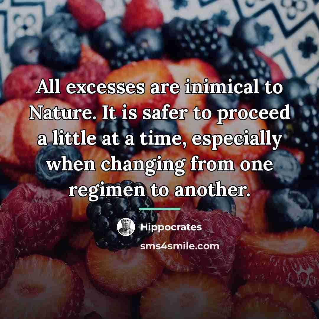 “All excesses are inimical to Nature. It is safer to…” quote by Hippocrates