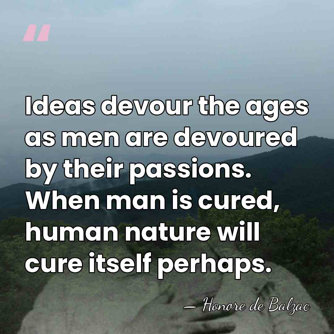 Ideas devour the ages as men are devoured by their passions. When&hellip; - HonorÈ De Balzac