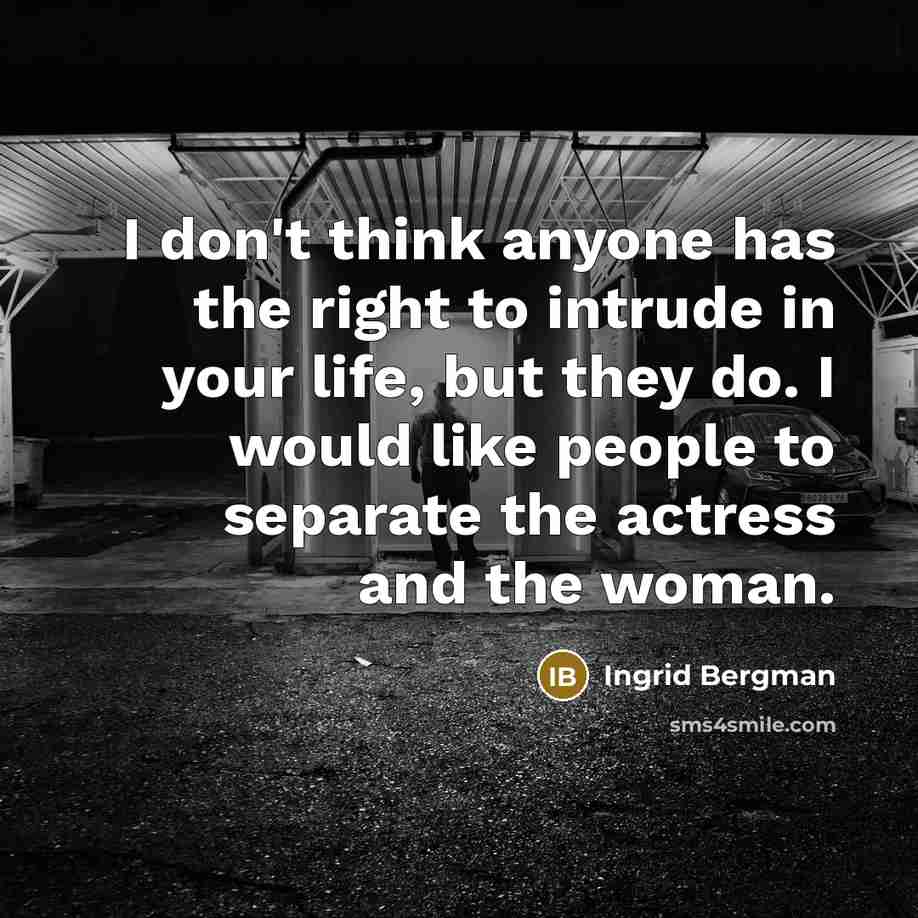“I don't think anyone has the right to intrude in…” quote by Ingrid Bergman