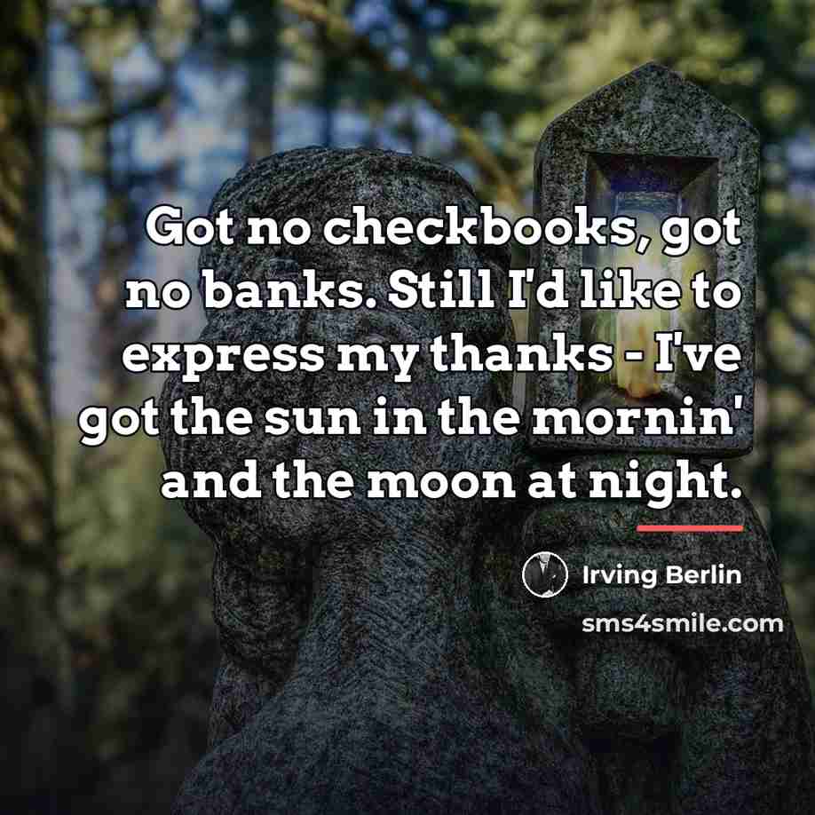 “Got no checkbooks, got no banks. Still I'd like to…” quote by Irving Berlin