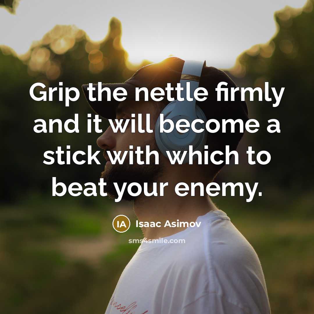 “Grip the nettle firmly and it will become a stick…” quote by Isaac Asimov