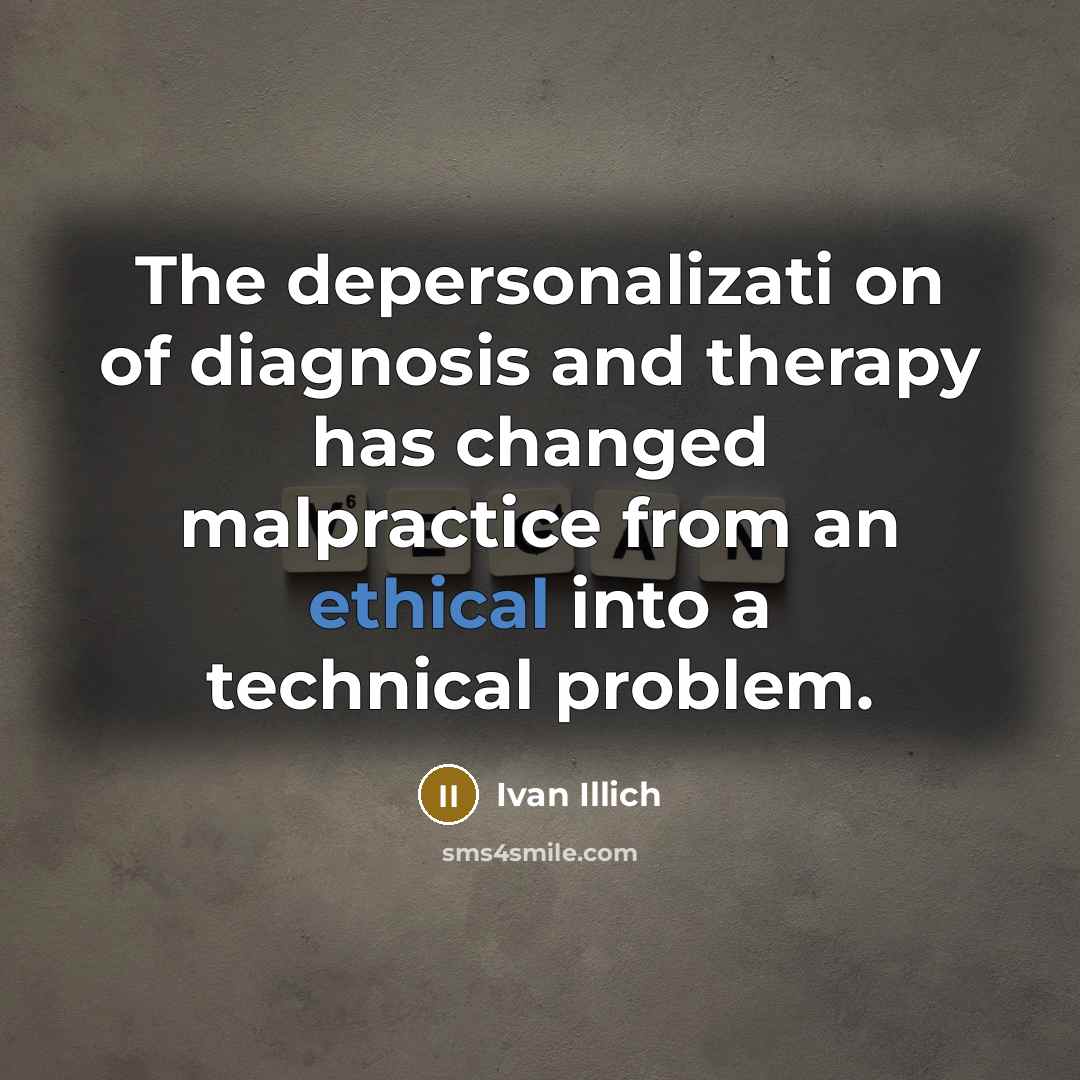 “The depersonalizati on of diagnosis and therapy has changed malpractice…” quote by Ivan Illich