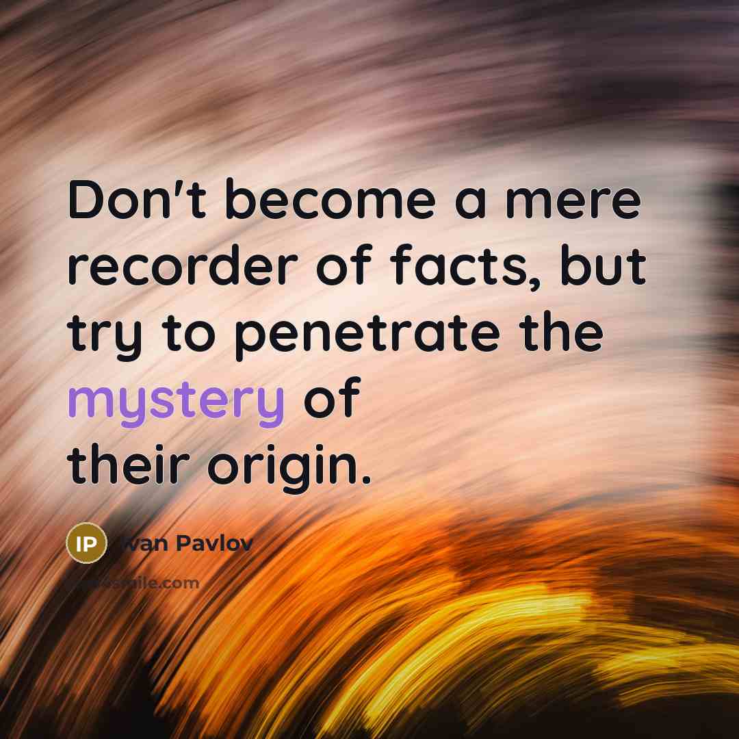 “Don't become a mere recorder of facts, but try to…” quote by Ivan Pavlov