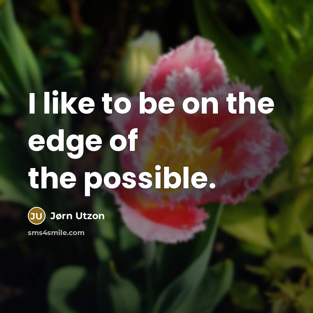 “I like to be on the edge of the possible.…” quote by Jørn Utzon