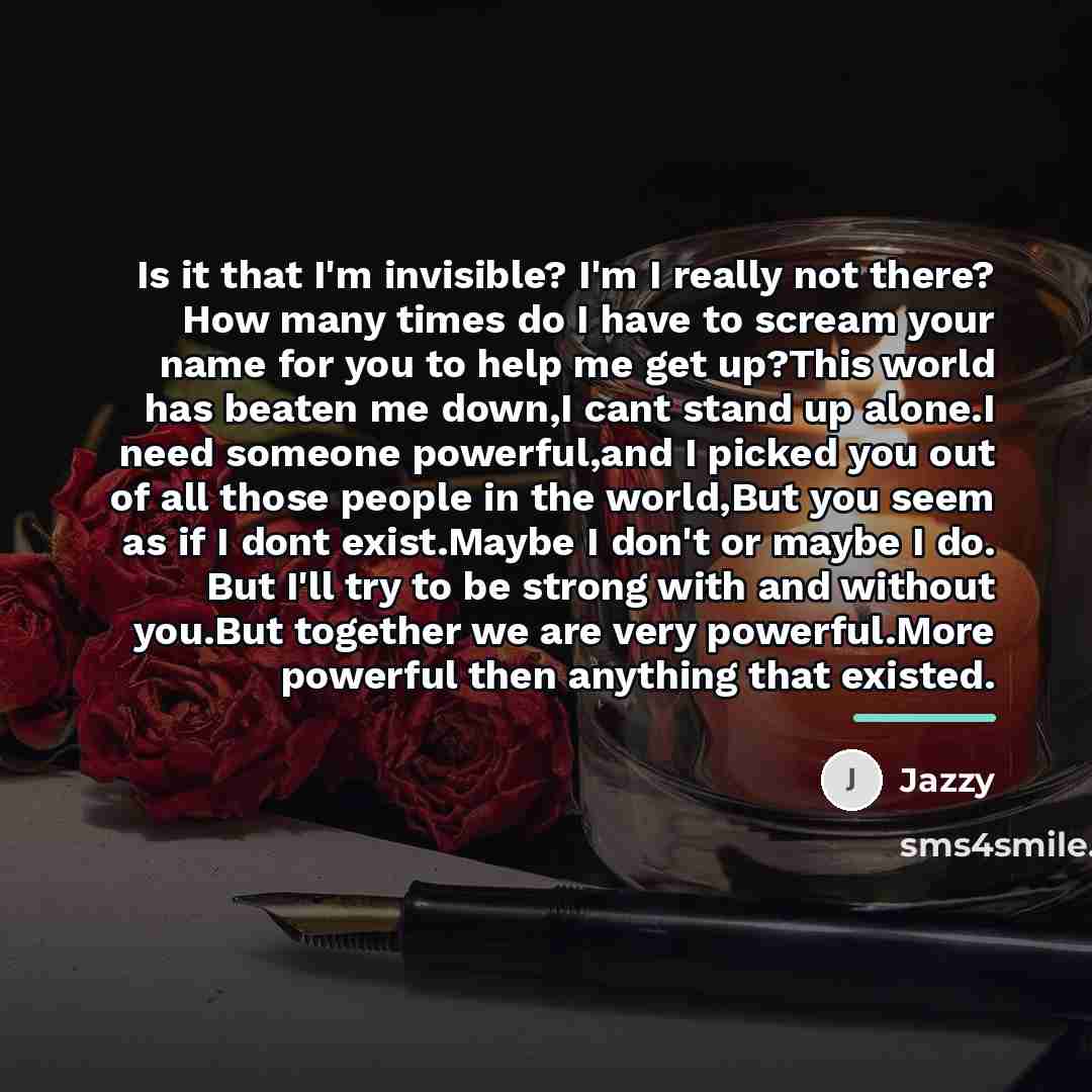 “Is it that I'm invisible? I'm I really not there?…” quote by Jazzy