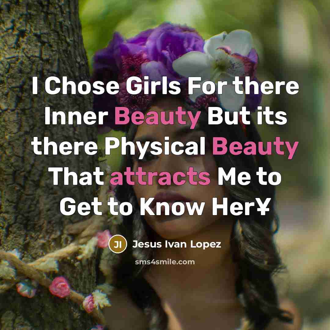 “I Chose Girls For there Inner Beauty But its there Physical Beauty That attracts Me to Get to Know Her¥” quote by Jesus Ivan Lopez