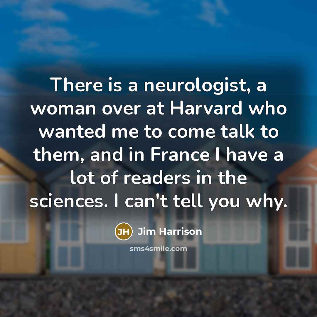 “There is a neurologist, a woman over at Harvard who…” quote by Jim Harrison