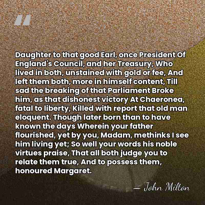 Daughter to that good Earl, once President Of England's Council, and her&hellip; - John Milton