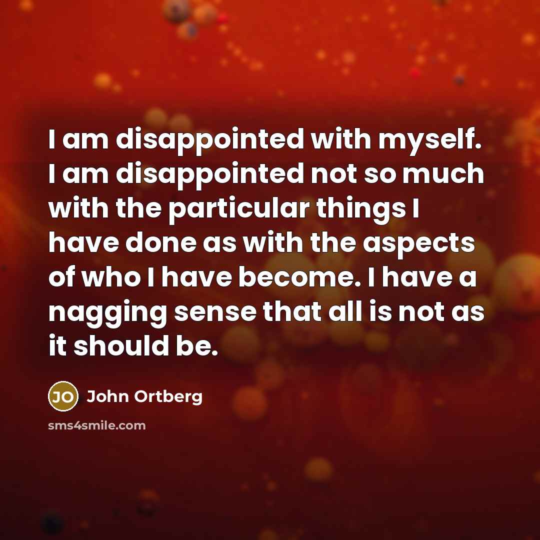 “I am disappointed with myself. I am disappointed not so…” quote by John Ortberg