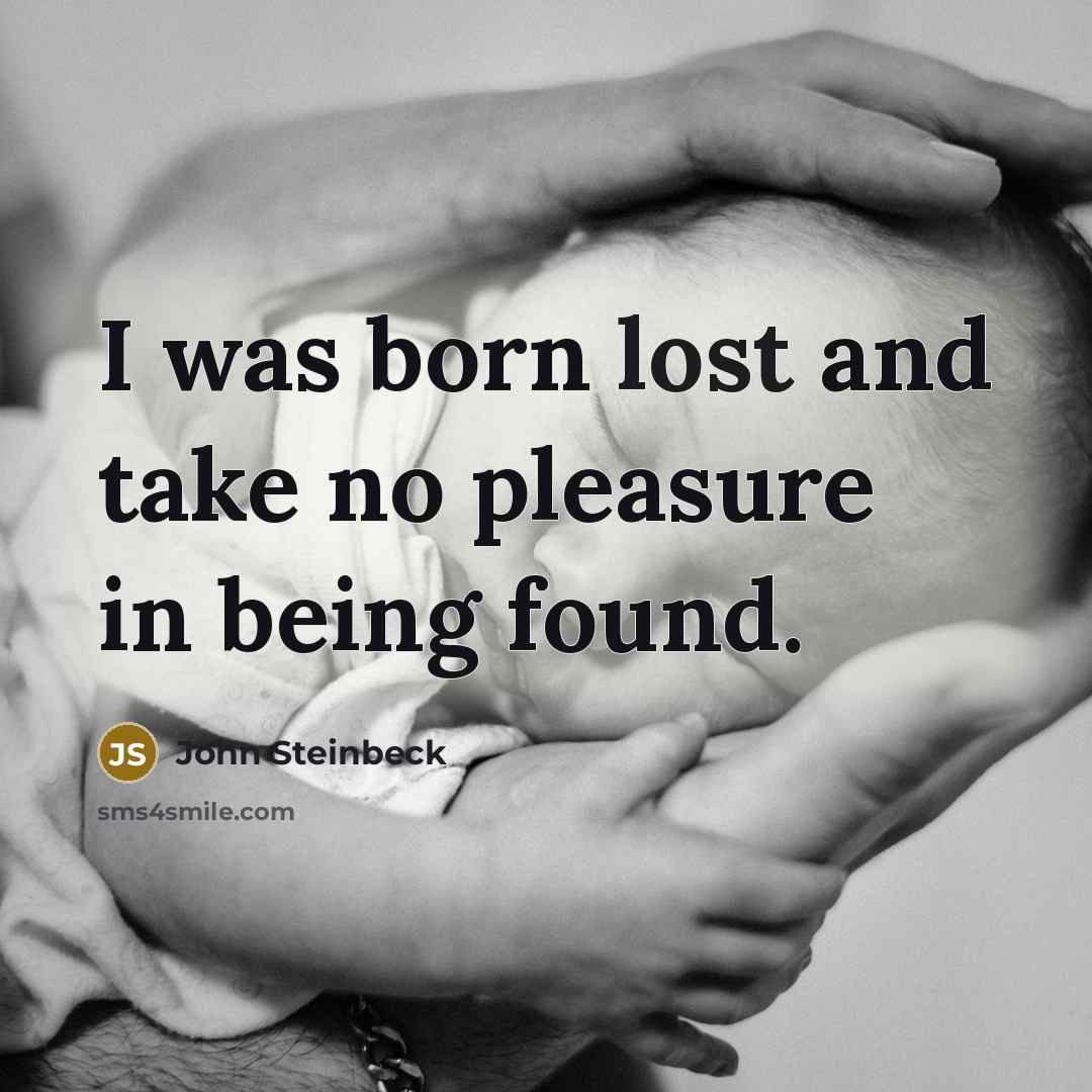 “I was born lost and take no pleasure in being…” quote by John Steinbeck