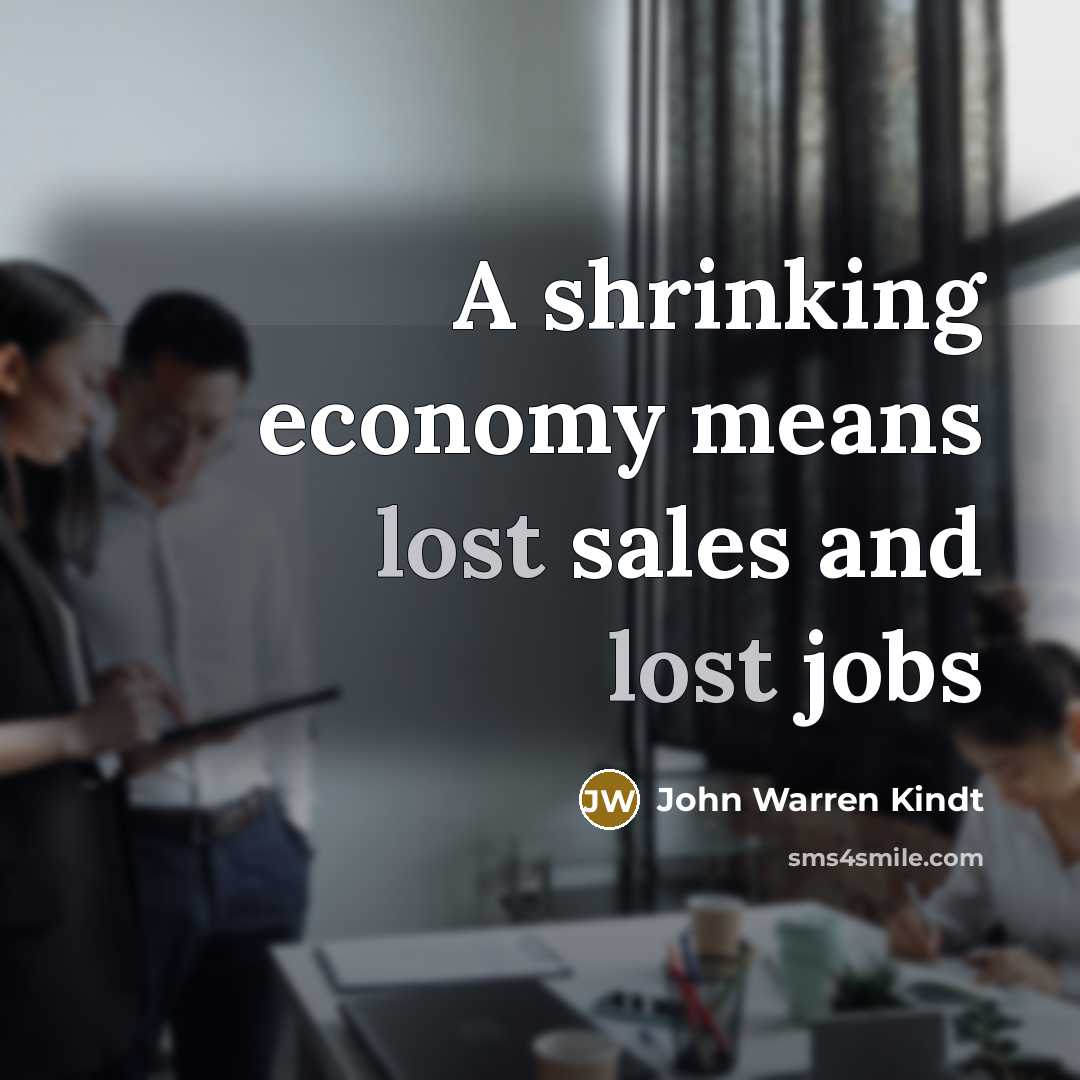 “A shrinking economy means lost sales and lost jobs…” quote by John Warren Kindt