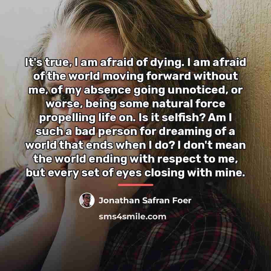 “It's true, I am afraid of dying. I am afraid…” quote by Jonathan Safran Foer