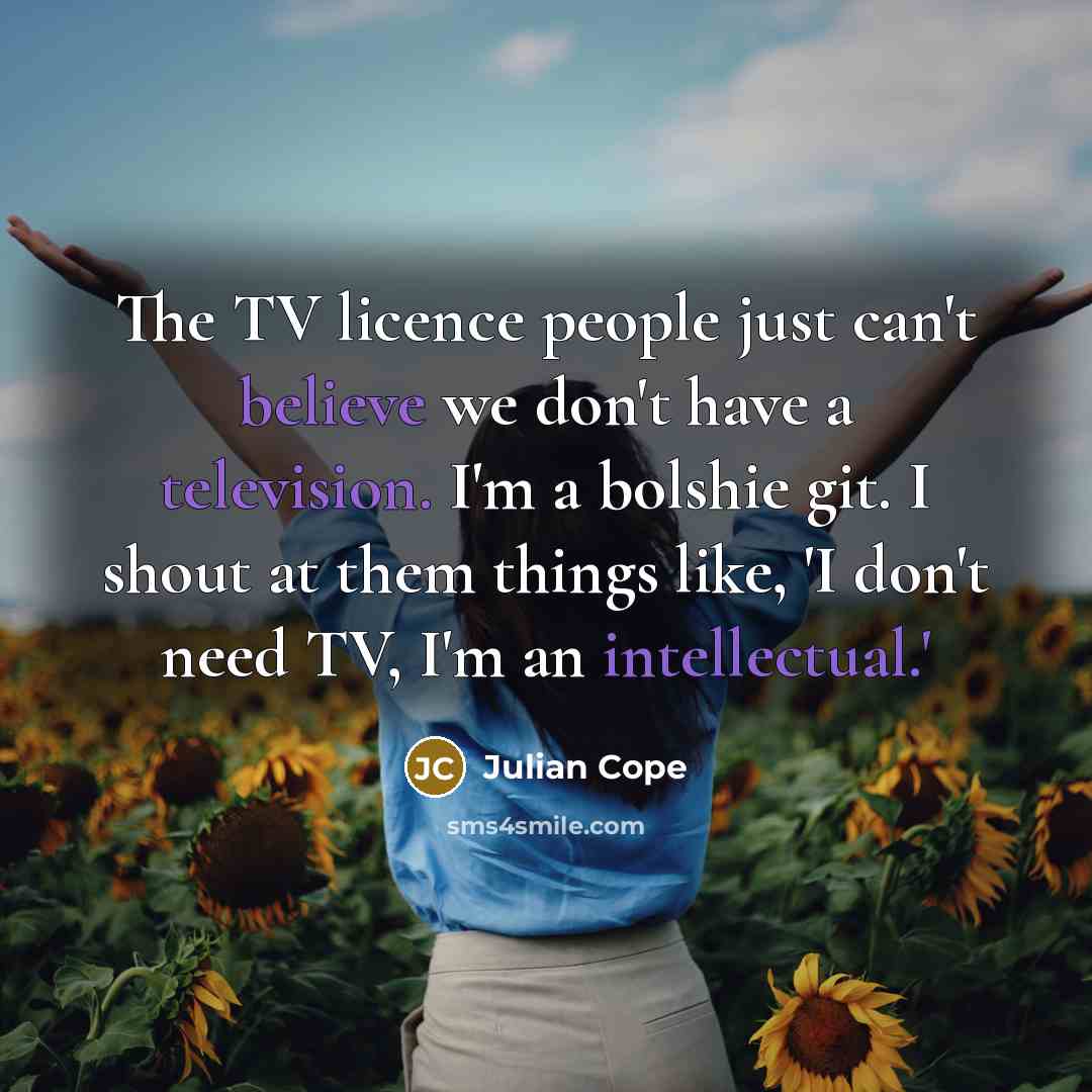 “The TV licence people just can't believe we don't have…” quote by Julian Cope