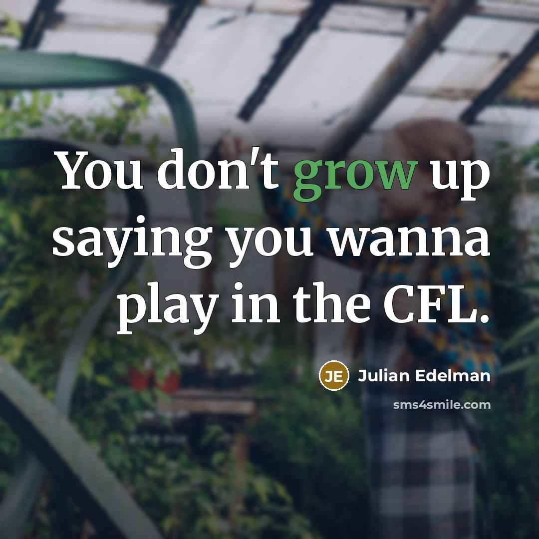 “You don't grow up saying you wanna play in the…” quote by Julian Edelman