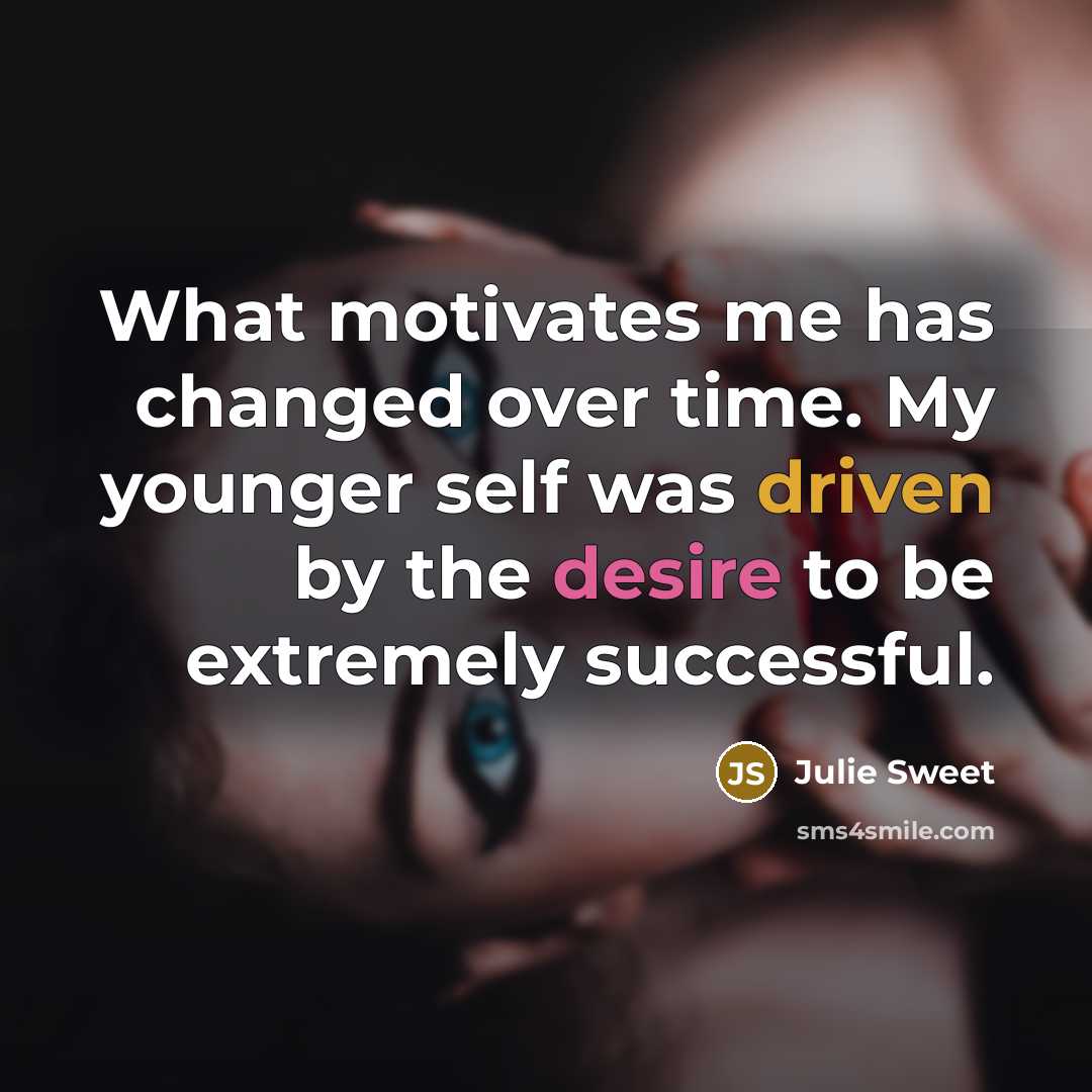 “What motivates me has changed over time. My younger self…” quote by Julie Sweet