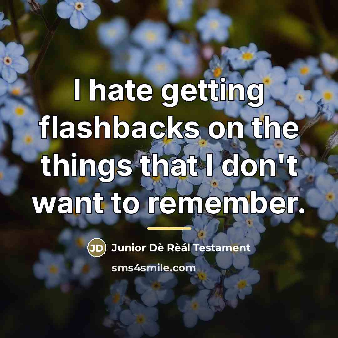 “I hate getting flashbacks on the things that I don't…” quote by Junior Dè Rèál Testament
