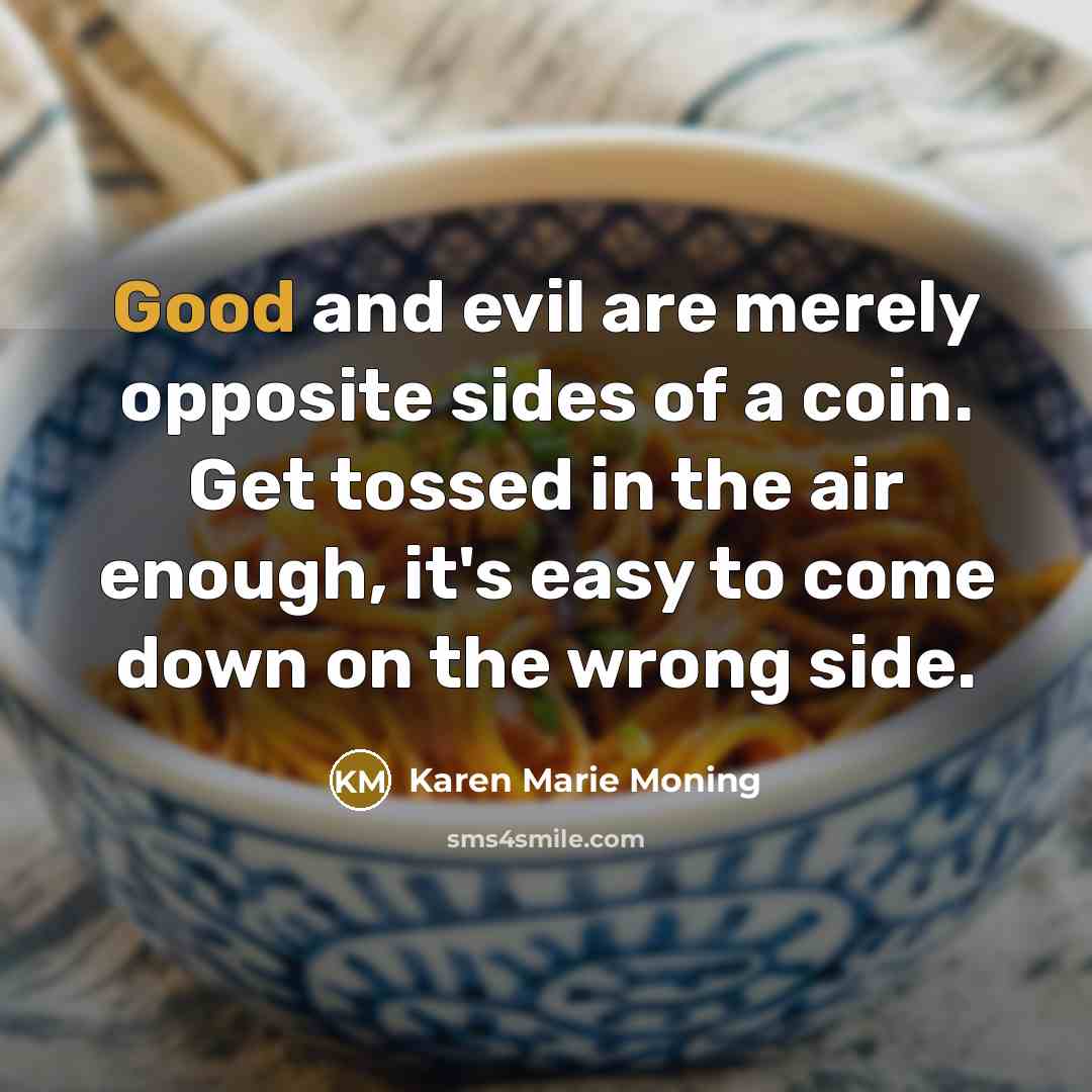 “Good and evil are merely opposite sides of a coin.…” quote by Karen Marie Moning