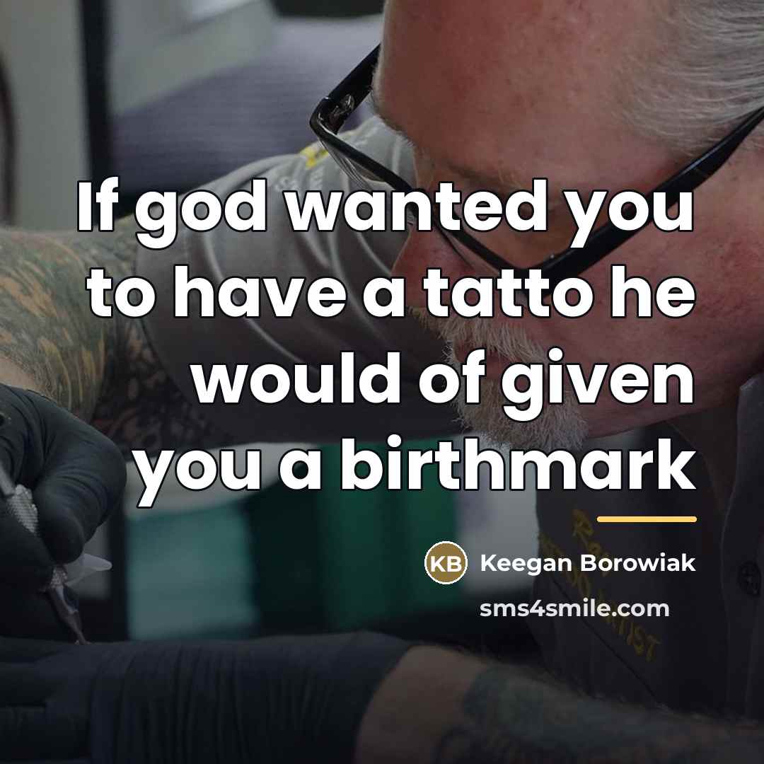 “If god wanted you to have a tatto he would…” quote by Keegan Borowiak