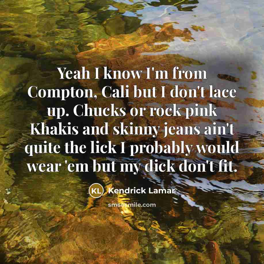 “Yeah I know I'm from Compton, Cali but I don't…” quote by Kendrick Lamar