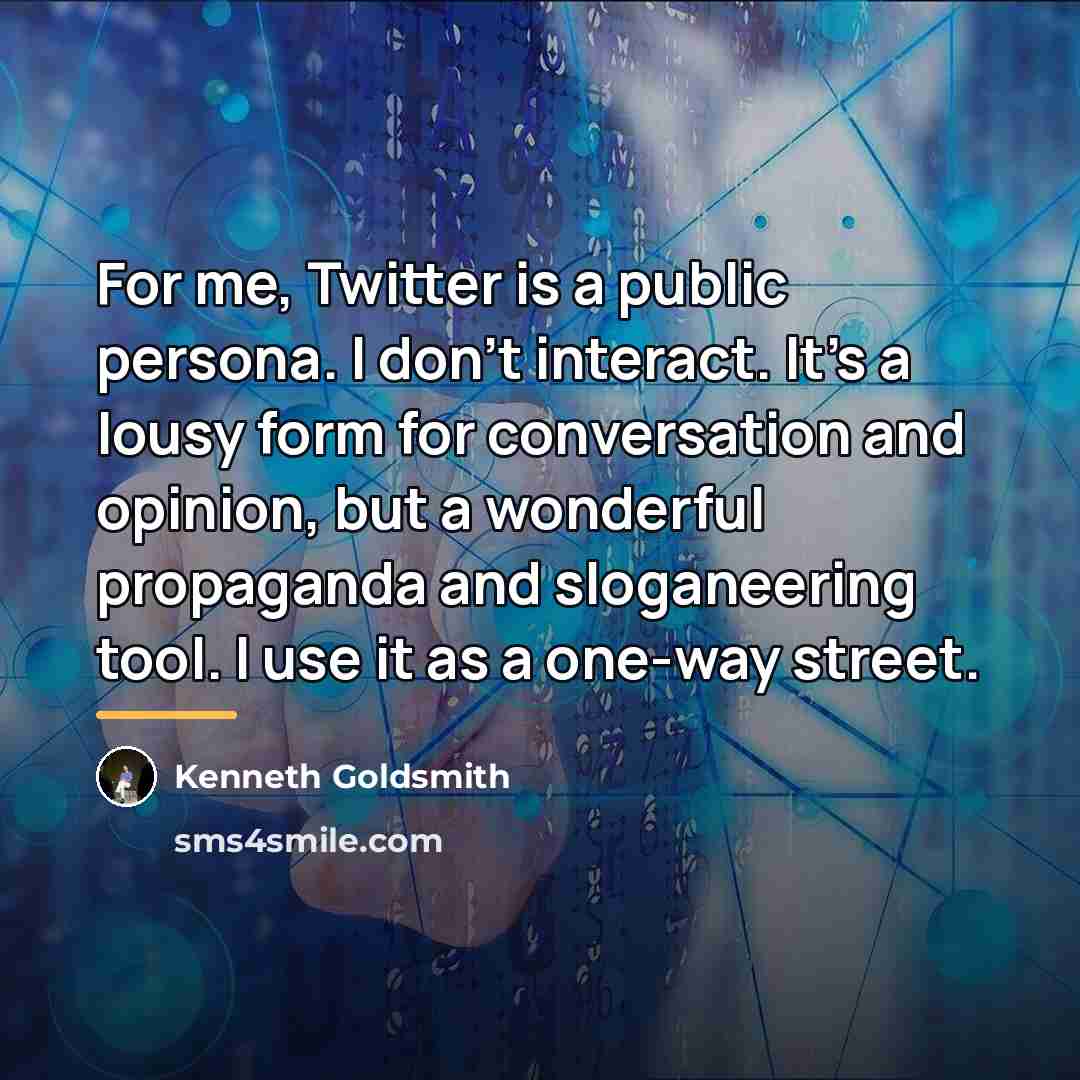 “For me, Twitter is a public persona. I don't interact.…” quote by Kenneth Goldsmith