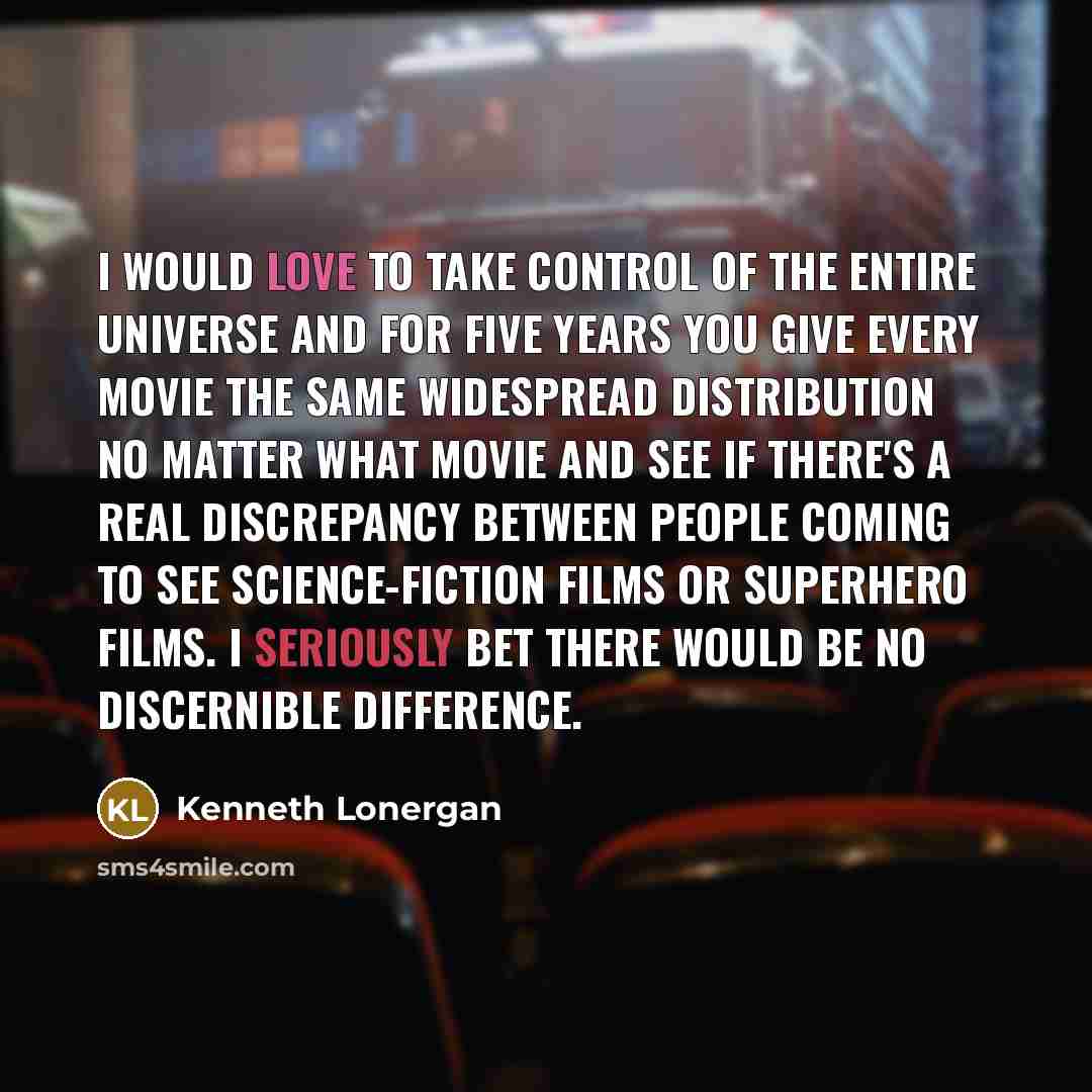“I would love to take control of the entire universe…” quote by Kenneth Lonergan