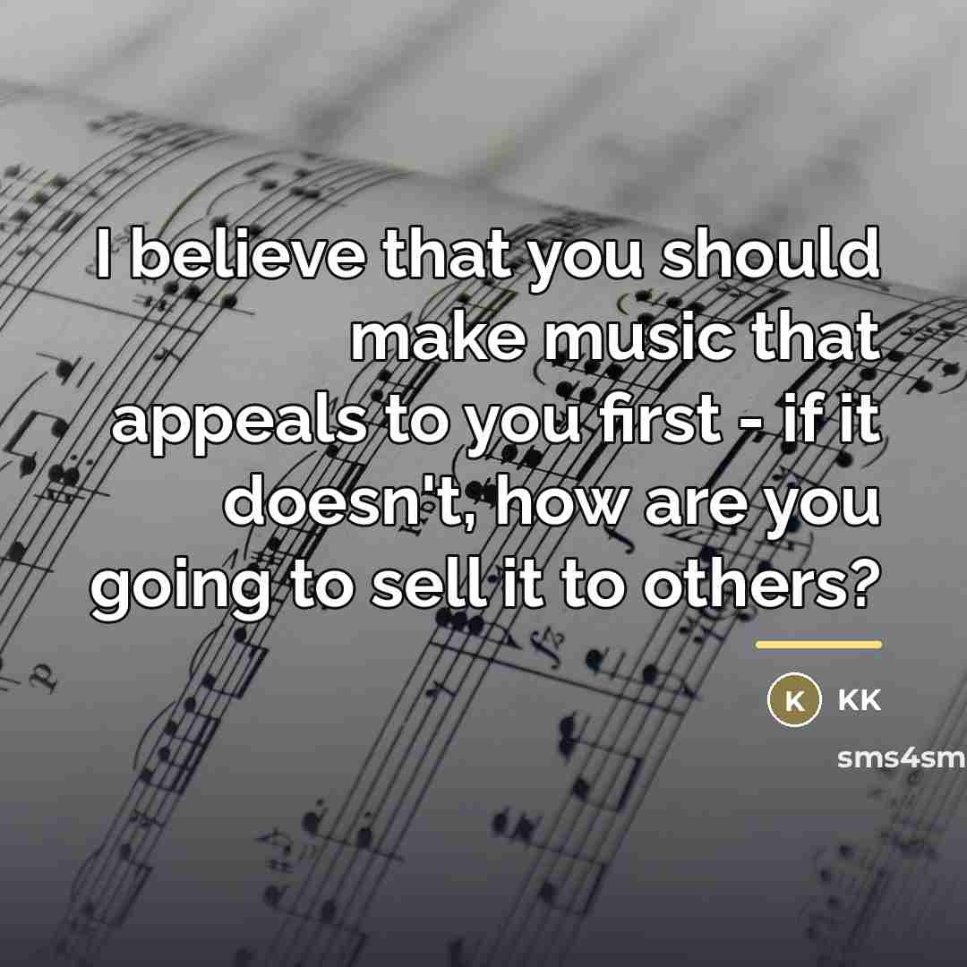 “I believe that you should make music that appeals to…” quote by KK