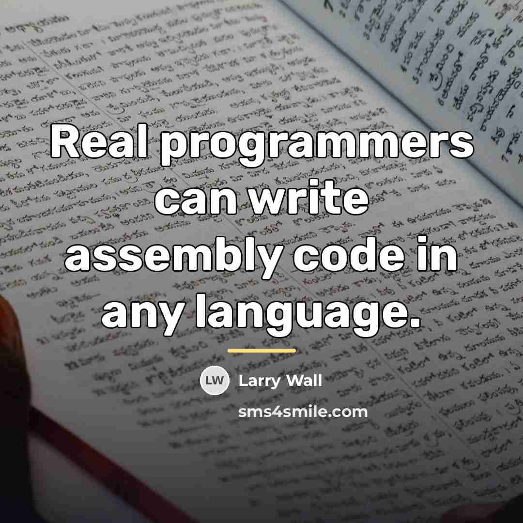 “Real programmers can write assembly code in any language.…” quote by Larry Wall