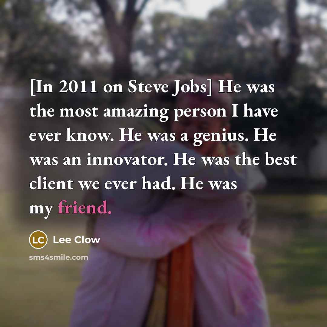 “[In 2011 on Steve Jobs] He was the most amazing…” quote by Lee Clow
