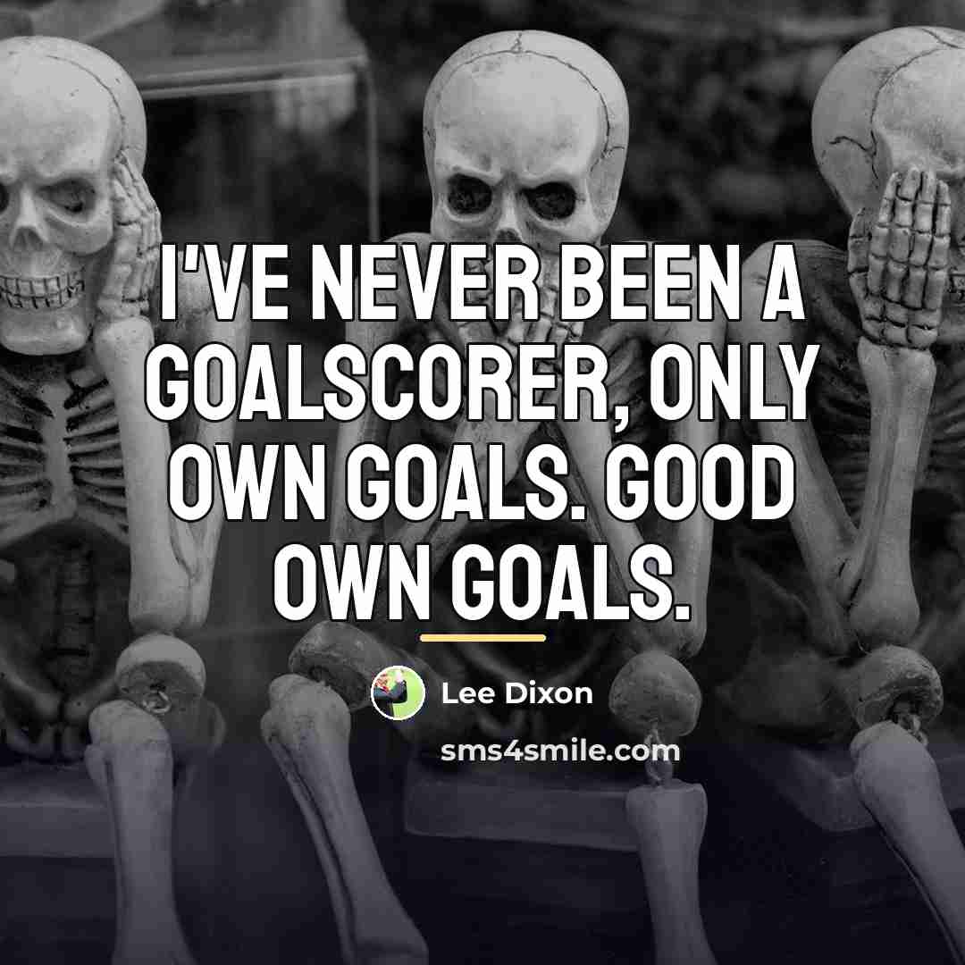 “I've never been a goalscorer, only own goals. Good own…” quote by Lee Dixon