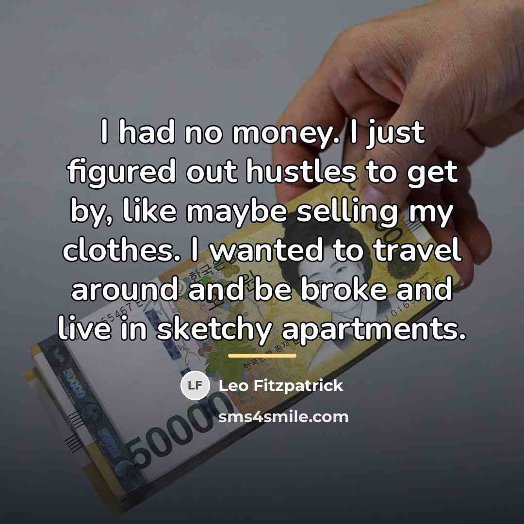 “I had no money. I just figured out hustles to…” quote by Leo Fitzpatrick