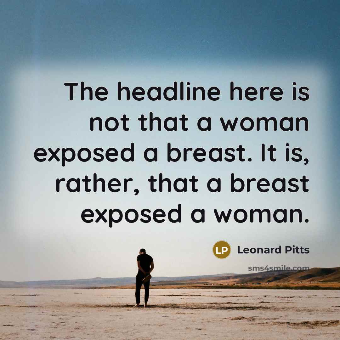 “The headline here is not that a woman exposed a…” quote by Leonard Pitts