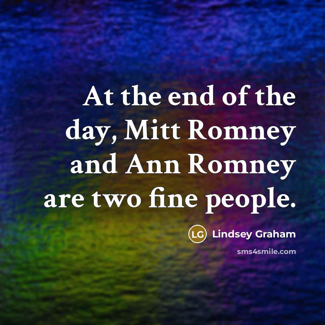 “At the end of the day, Mitt Romney and Ann…” quote by Lindsey Graham