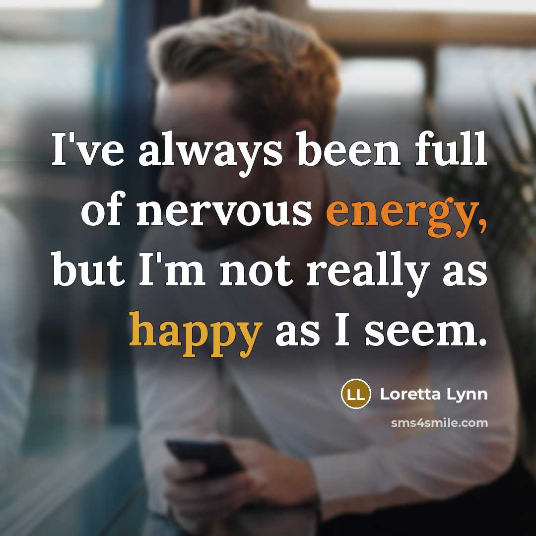 “I've always been full of nervous energy, but I'm not…” quote by Loretta Lynn