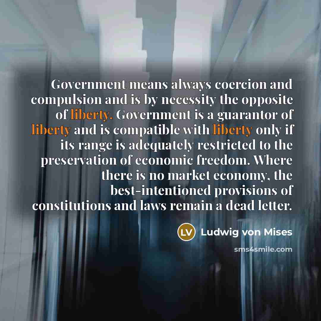 “Government means always coercion and compulsion and is by necessity…” quote by Ludwig von Mises