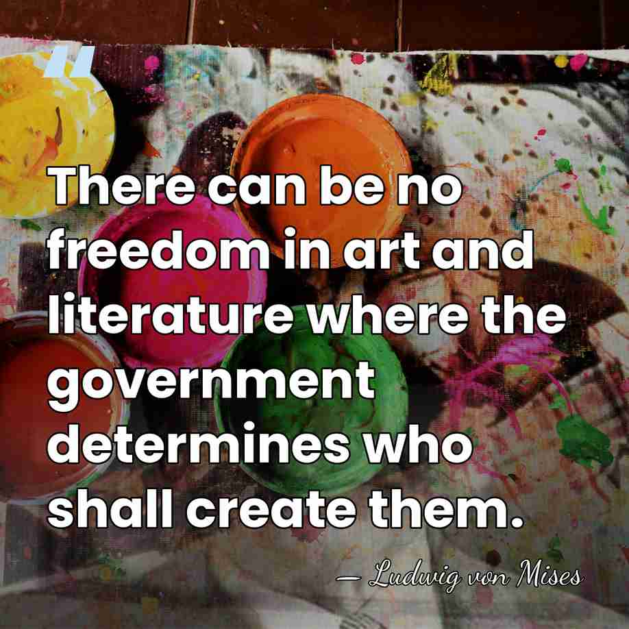 There can be no freedom in art and literature where the government&hellip; - Ludwig von Mises