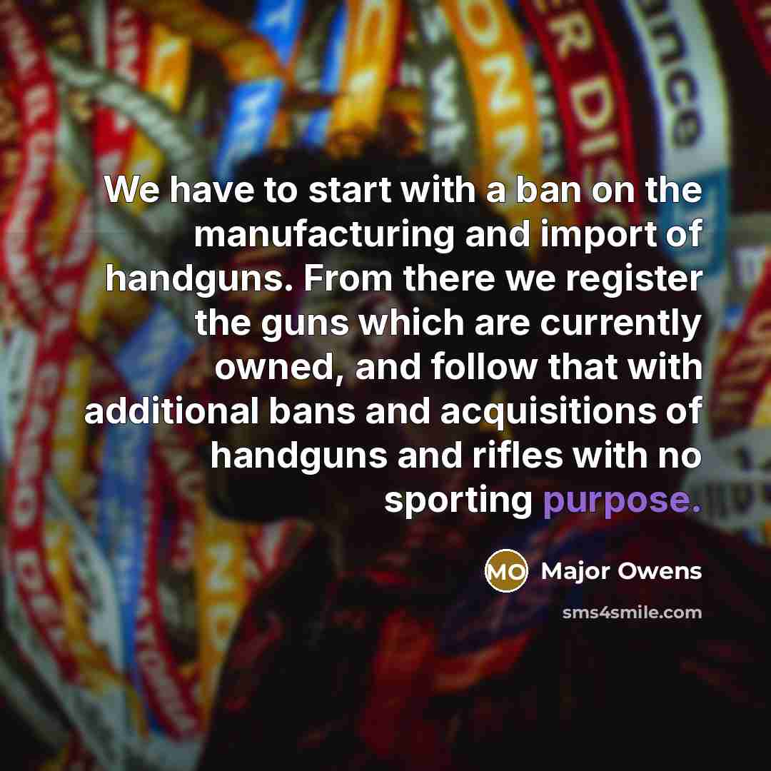 “We have to start with a ban on the manufacturing…” quote by Major Owens