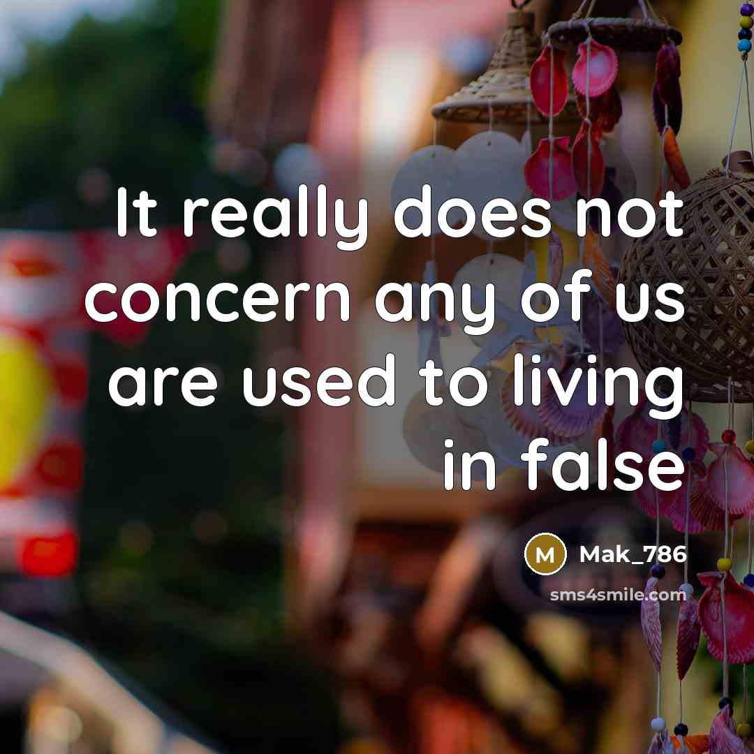 “It really does not concern any of us are used to living in false” quote by Mak_786